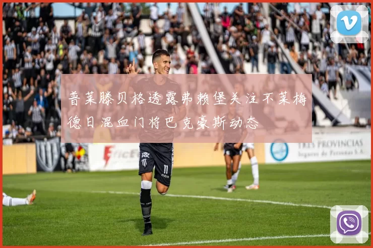 普莱滕贝格透露弗赖堡关注不莱梅德日混血门将巴克豪斯动态