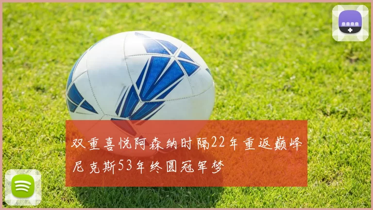 双重喜悦阿森纳时隔22年重返巅峰尼克斯53年终圆冠军梦